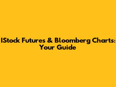 IStock Futures & Bloomberg Charts: Your Guide
