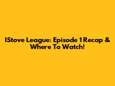 IStove League: Episode 1 Recap & Where To Watch!