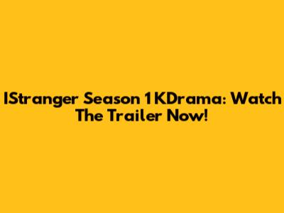 IStranger Season 1 KDrama: Watch The Trailer Now!