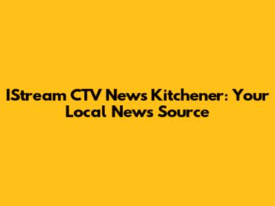 IStream CTV News Kitchener: Your Local News Source