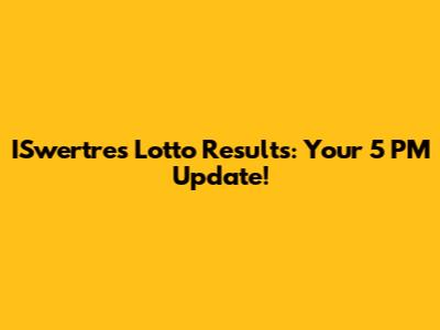ISwertres Lotto Results: Your 5 PM Update!
