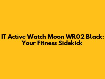 IT Active Watch Moon WR02 Black: Your Fitness Sidekick