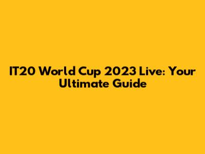 IT20 World Cup 2023 Live: Your Ultimate Guide