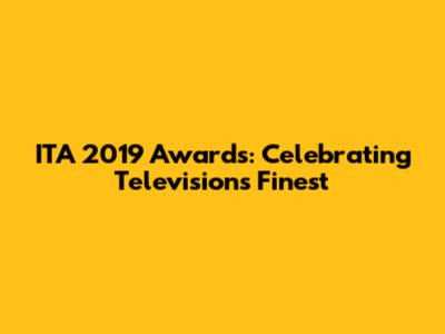 ITA 2019 Awards: Celebrating Television's Finest