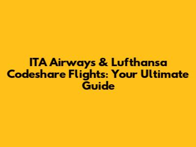 ITA Airways & Lufthansa Codeshare Flights: Your Ultimate Guide
