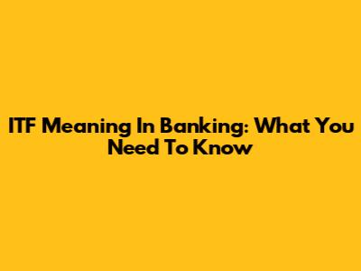 ITF Meaning In Banking: What You Need To Know