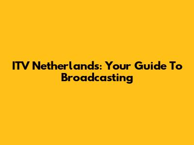 ITV Netherlands: Your Guide To Broadcasting