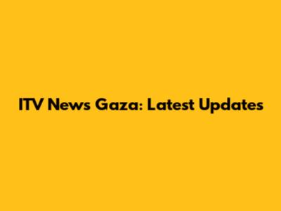 ITV News Gaza: Latest Updates