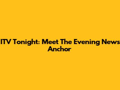 ITV Tonight: Meet The Evening News Anchor