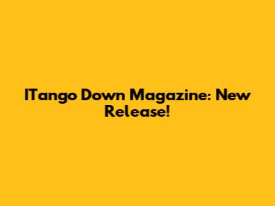 ITango Down Magazine: New Release!