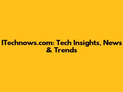 ITechnows.com: Tech Insights, News & Trends
