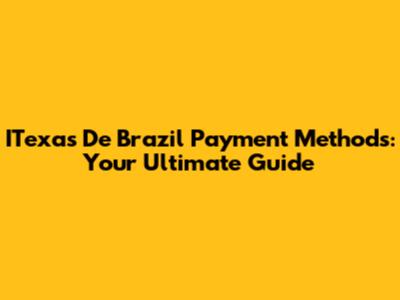 ITexas De Brazil Payment Methods: Your Ultimate Guide