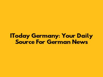 IToday Germany: Your Daily Source For German News