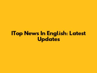 ITop News In English: Latest Updates