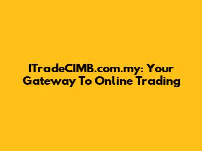 ITradeCIMB.com.my: Your Gateway To Online Trading