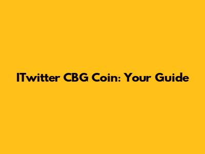 ITwitter CBG Coin: Your Guide