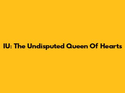 IU: The Undisputed Queen Of Hearts