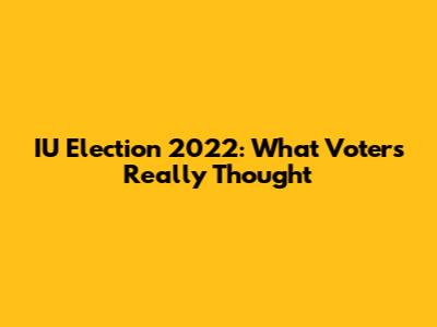 IU Election 2022: What Voters Really Thought