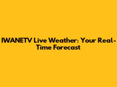 IWANETV Live Weather: Your Real-Time Forecast