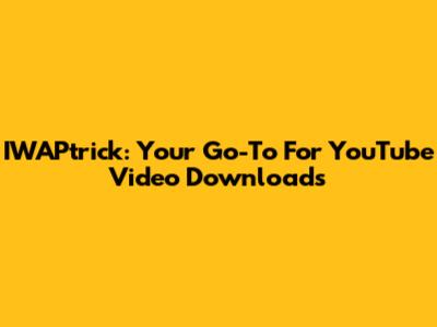 IWAPtrick: Your Go-To For YouTube Video Downloads