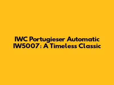IWC Portugieser Automatic IW5007: A Timeless Classic