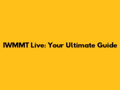 IWMMT Live: Your Ultimate Guide