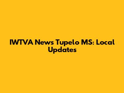 IWTVA News Tupelo MS: Local Updates