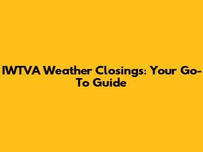 IWTVA Weather Closings: Your Go-To Guide