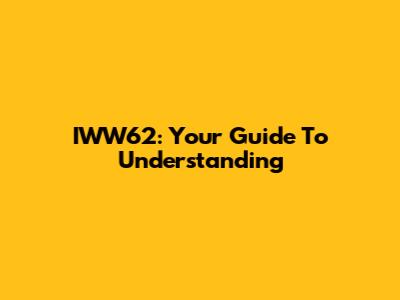 IWW62: Your Guide To Understanding