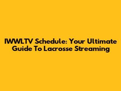 IWWLTV Schedule: Your Ultimate Guide To Lacrosse Streaming