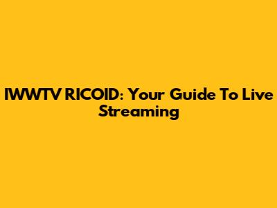 IWWTV RICOID: Your Guide To Live Streaming