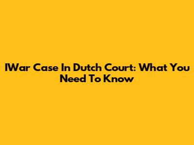 IWar Case In Dutch Court: What You Need To Know