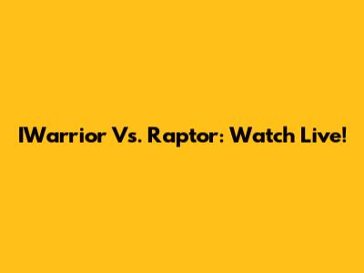 IWarrior Vs. Raptor: Watch Live!