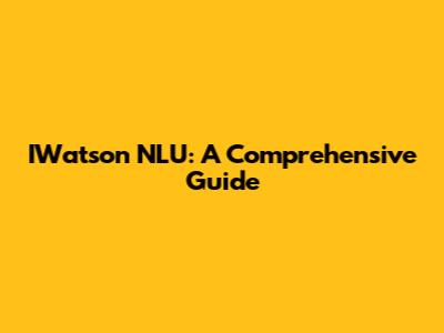 IWatson NLU: A Comprehensive Guide
