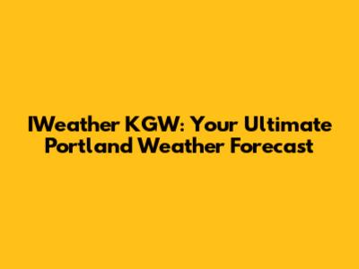 IWeather KGW: Your Ultimate Portland Weather Forecast