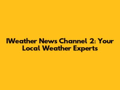 IWeather News Channel 2: Your Local Weather Experts