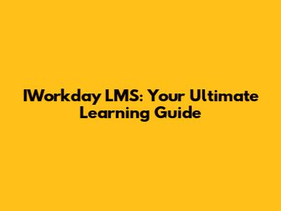 IWorkday LMS: Your Ultimate Learning Guide