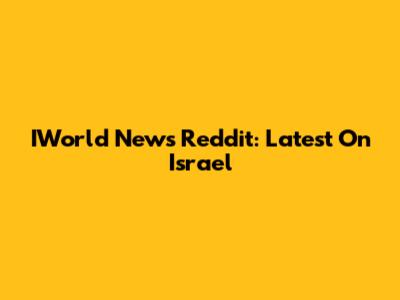 IWorld News Reddit: Latest On Israel