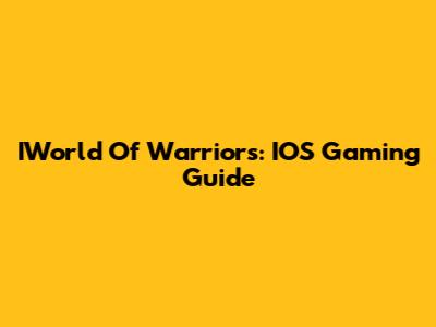 IWorld Of Warriors: IOS Gaming Guide