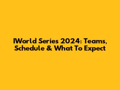 IWorld Series 2024: Teams, Schedule & What To Expect