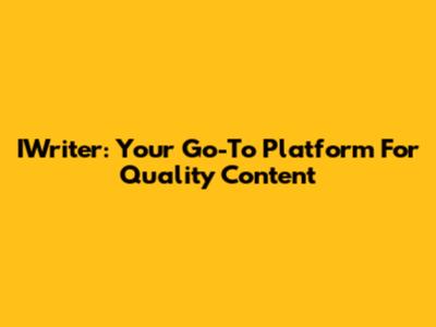 IWriter: Your Go-To Platform For Quality Content