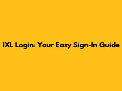 IXL Login: Your Easy Sign-In Guide