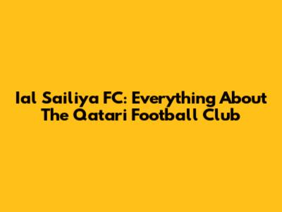 Ial Sailiya FC: Everything About The Qatari Football Club