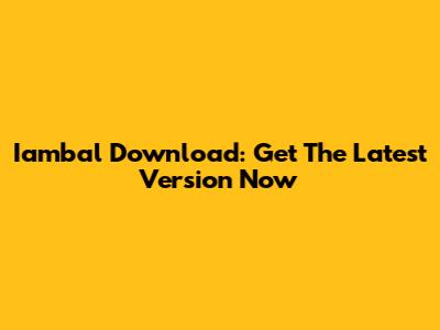 Iambal Download: Get The Latest Version Now