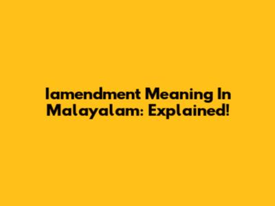 Iamendment Meaning In Malayalam: Explained!
