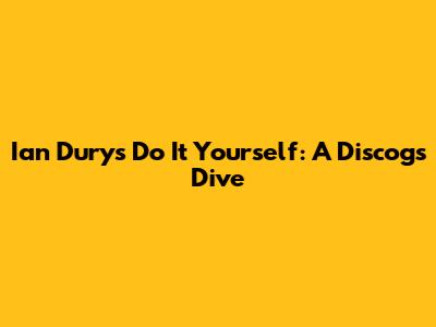 Ian Dury's 'Do It Yourself': A Discogs Dive