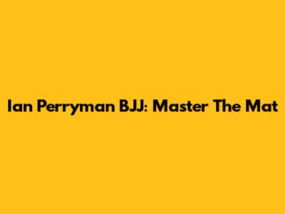 Ian Perryman BJJ: Master The Mat