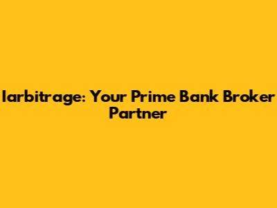 Iarbitrage: Your Prime Bank Broker Partner