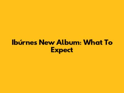 Ibúrne's New Album: What To Expect