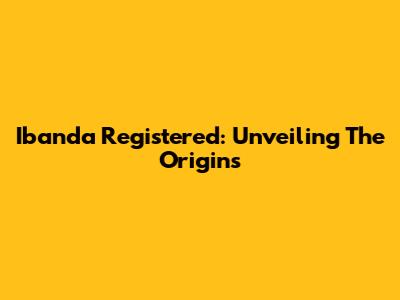 Ibanda Registered: Unveiling The Origins